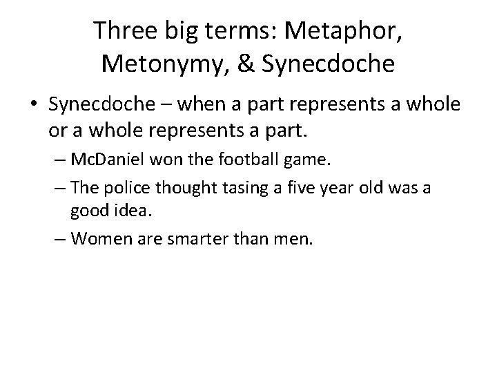 Three big terms: Metaphor, Metonymy, & Synecdoche • Synecdoche – when a part represents