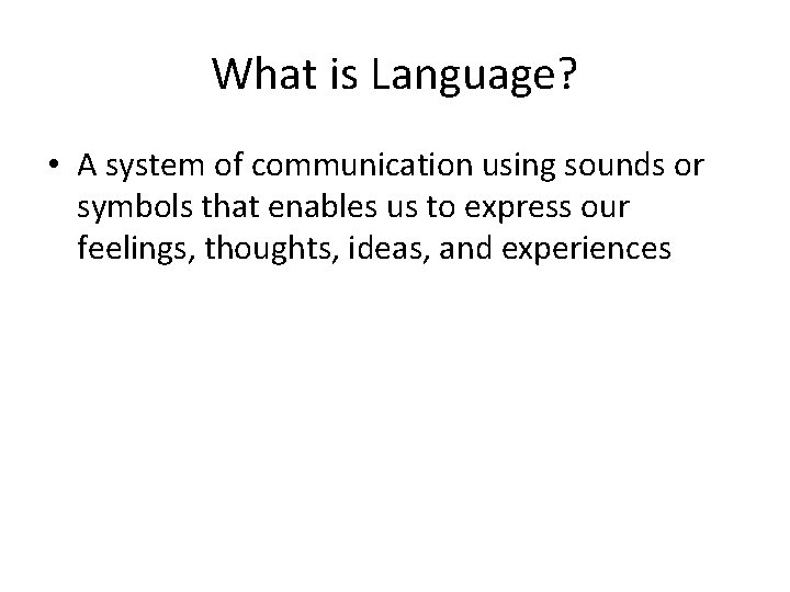 What is Language? • A system of communication using sounds or symbols that enables