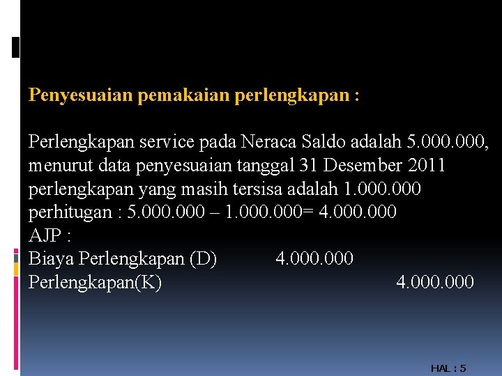 Penyesuaian pemakaian perlengkapan : Perlengkapan service pada Neraca Saldo adalah 5. 000, menurut data