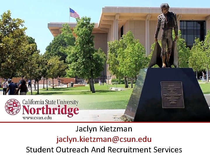 Jaclyn Kietzman jaclyn. kietzman@csun. edu Student Outreach And Recruitment Services 