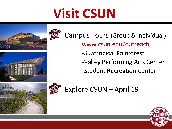 Visit CSUN Campus Tours (Group & Individual) www. csun. edu/outreach -Subtropical Rainforest -Valley Performing