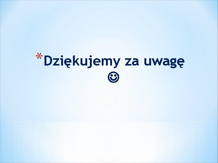 *Dziękujemy za uwagę 