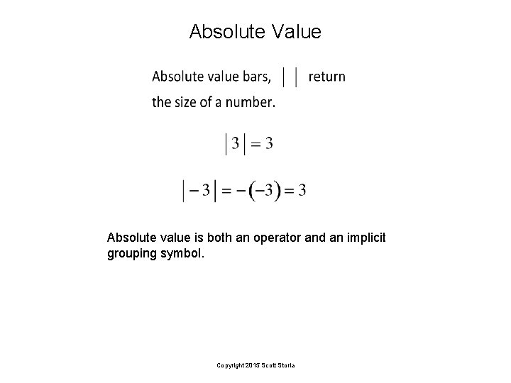 Absolute Value Absolute value is both an operator and an implicit grouping symbol. Copyright
