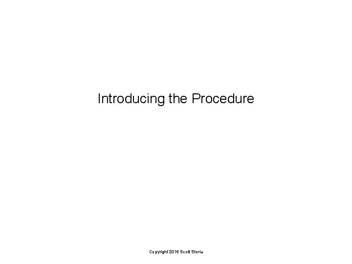 Introducing the Procedure Copyright 2015 Scott Storla 