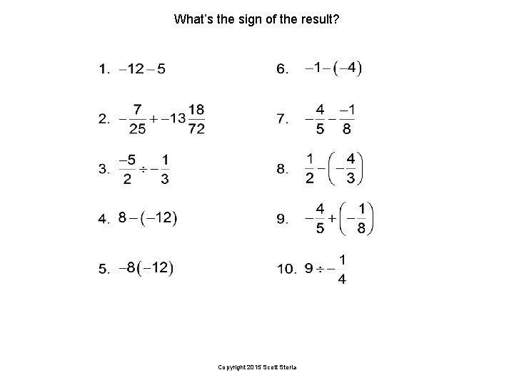 What’s the sign of the result? Copyright 2015 Scott Storla 