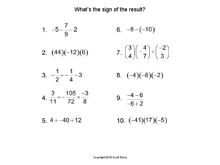 What’s the sign of the result? Copyright 2015 Scott Storla 