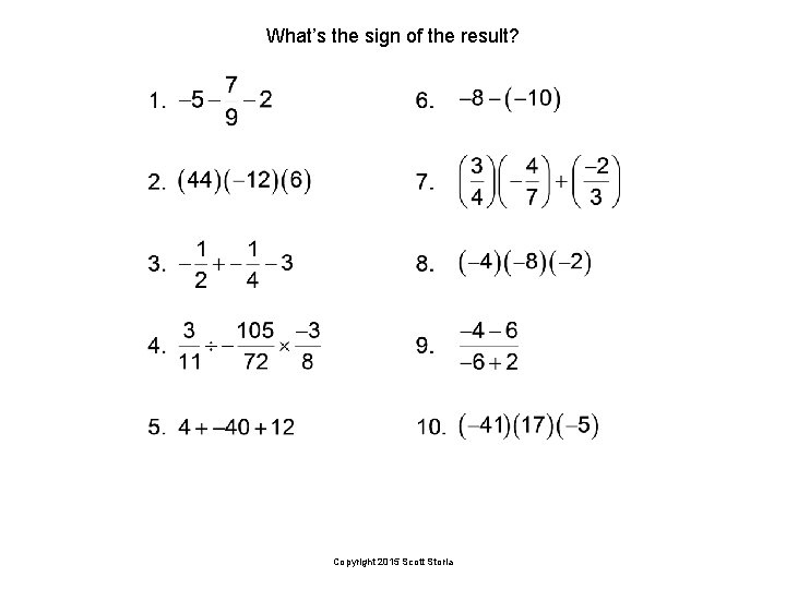 What’s the sign of the result? Copyright 2015 Scott Storla 