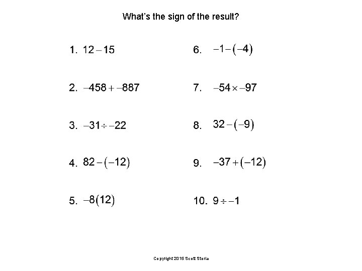 What’s the sign of the result? Copyright 2015 Scott Storla 