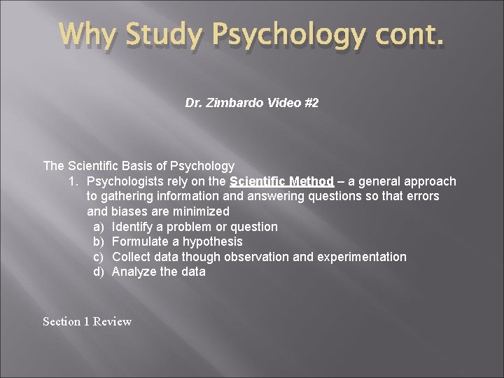 Why Study Psychology cont. Dr. Zimbardo Video #2 The Scientific Basis of Psychology 1.