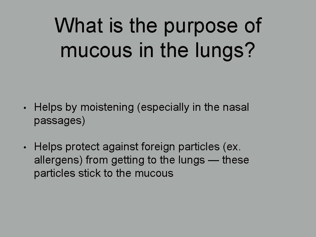 What is the purpose of mucous in the lungs? • Helps by moistening (especially