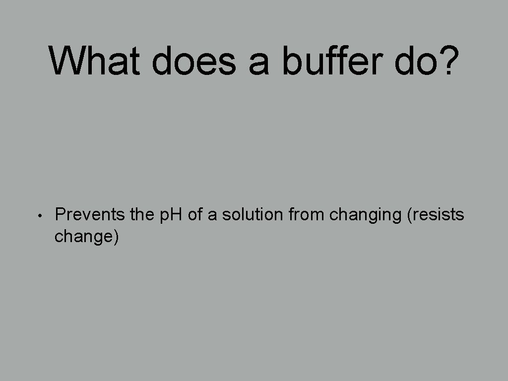 What does a buffer do? • Prevents the p. H of a solution from