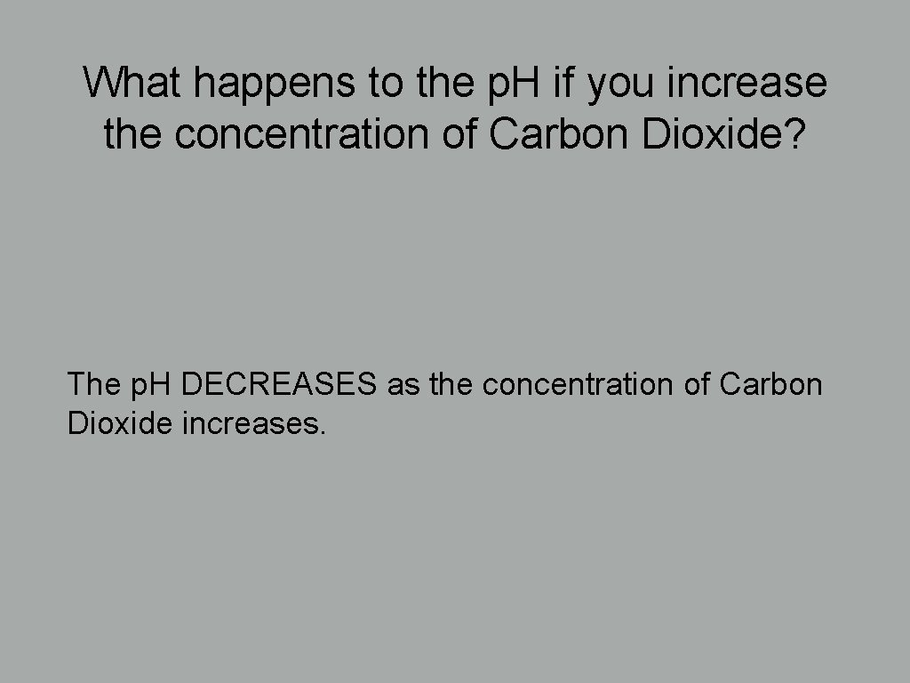 What happens to the p. H if you increase the concentration of Carbon Dioxide?