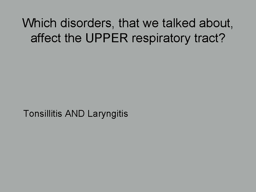 Which disorders, that we talked about, affect the UPPER respiratory tract? Tonsillitis AND Laryngitis
