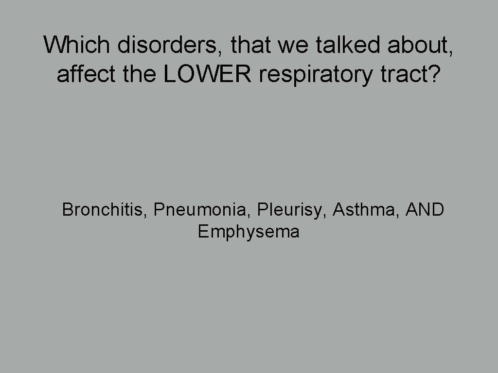 Which disorders, that we talked about, affect the LOWER respiratory tract? Bronchitis, Pneumonia, Pleurisy,