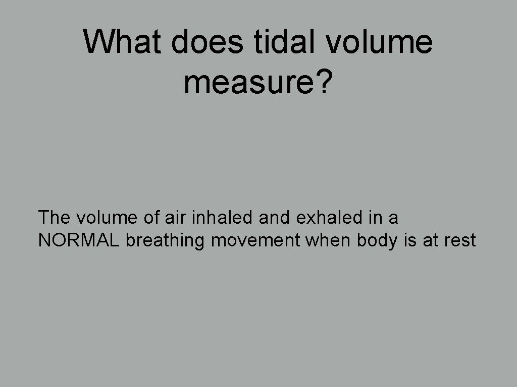 What does tidal volume measure? The volume of air inhaled and exhaled in a