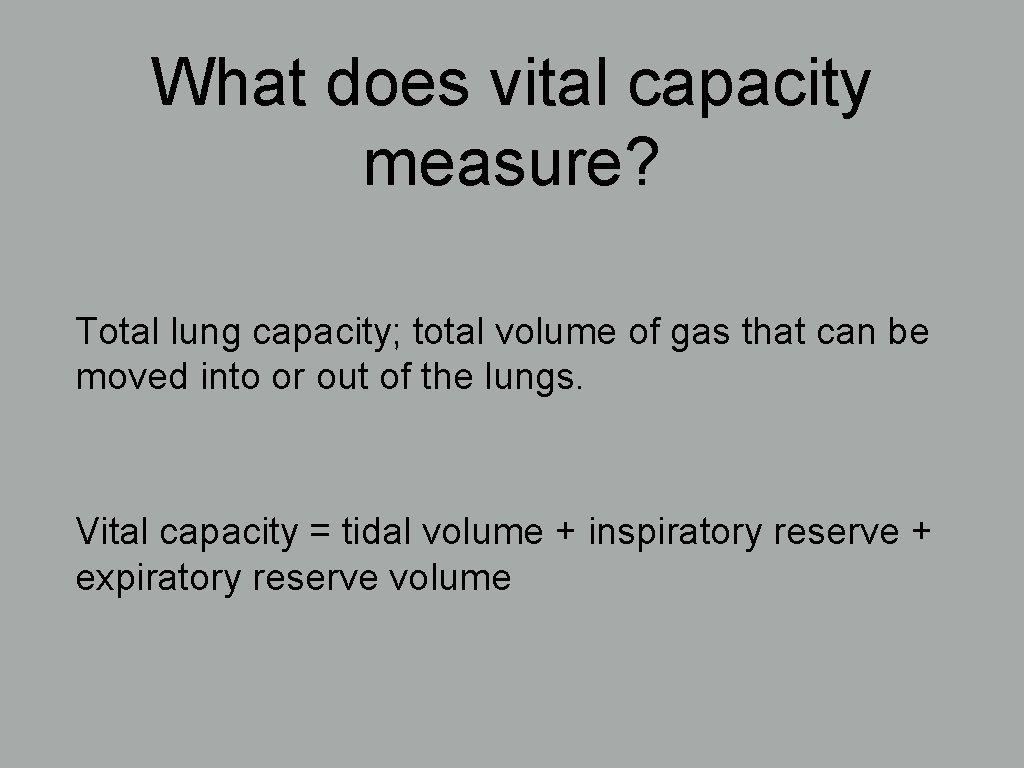 What does vital capacity measure? Total lung capacity; total volume of gas that can
