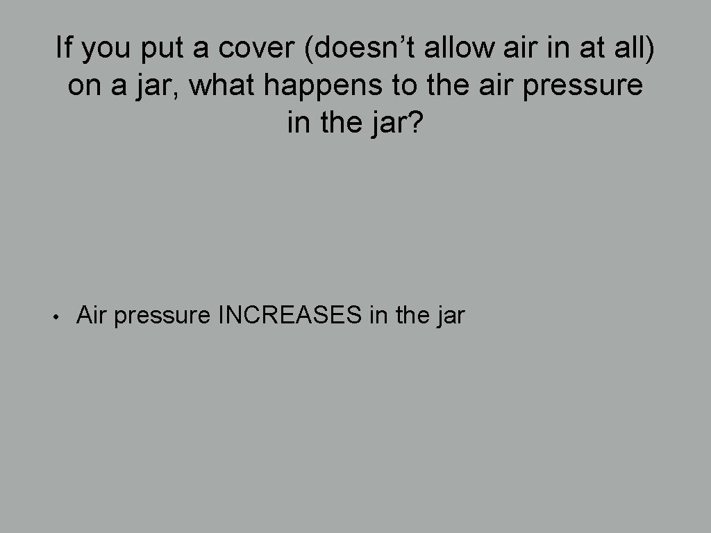 If you put a cover (doesn’t allow air in at all) on a jar,