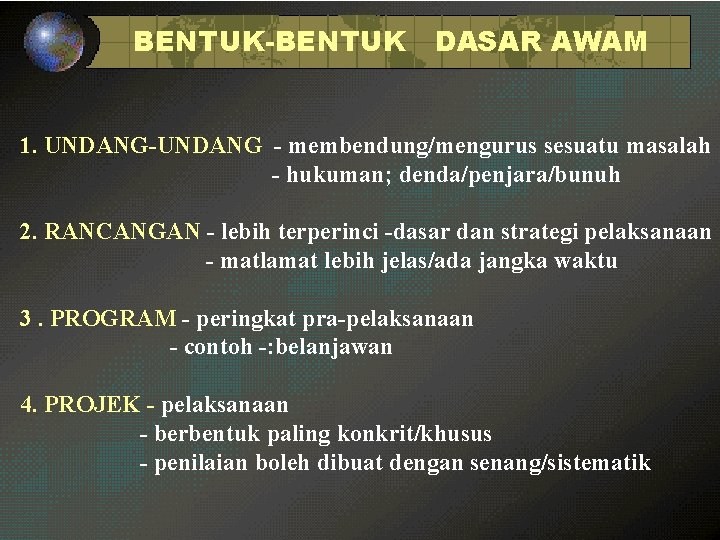 BENTUK-BENTUK DASAR AWAM 1. UNDANG-UNDANG - membendung/mengurus sesuatu masalah - hukuman; denda/penjara/bunuh 2. RANCANGAN