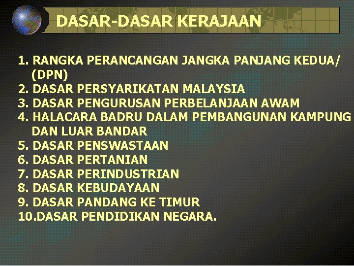 DASAR-DASAR KERAJAAN 1. RANGKA PERANCANGAN JANGKA PANJANG KEDUA/ (DPN) 2. DASAR PERSYARIKATAN MALAYSIA 3.