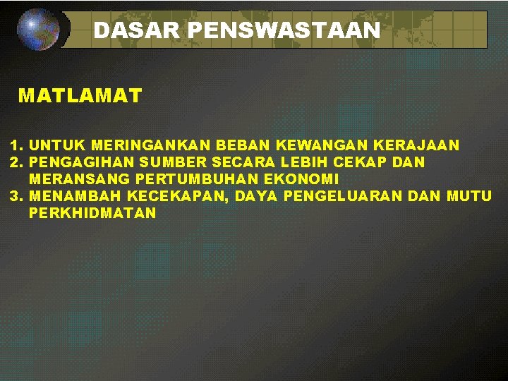 DASAR PENSWASTAAN MATLAMAT 1. UNTUK MERINGANKAN BEBAN KEWANGAN KERAJAAN 2. PENGAGIHAN SUMBER SECARA LEBIH