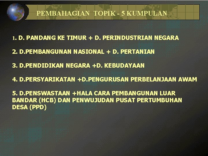 PEMBAHAGIAN TOPIK - 5 KUMPULAN 1. D. PANDANG KE TIMUR + D. PERINDUSTRIAN NEGARA