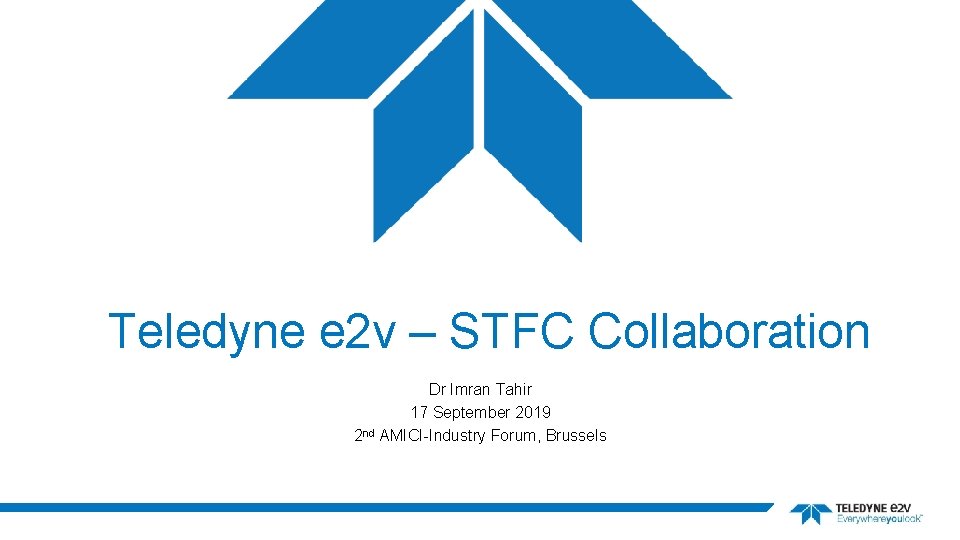 Teledyne e 2 v – STFC Collaboration Dr Imran Tahir 17 September 2019 2