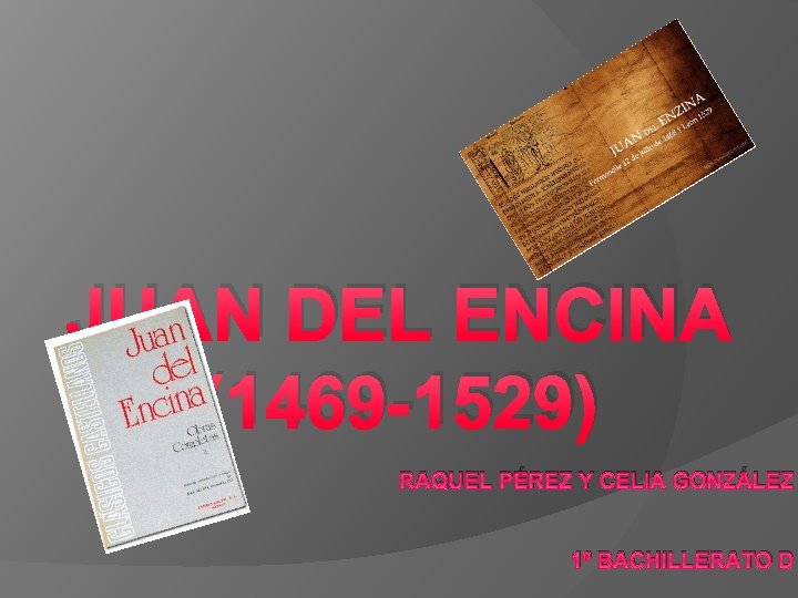 JUAN DEL ENCINA (1469 -1529) RAQUEL PÉREZ Y CELIA GONZÁLEZ 1º BACHILLERATO D 