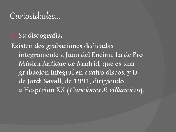Curiosidades… � Su discografía: Existen dos grabaciones dedicadas íntegramente a Juan del Encina. La