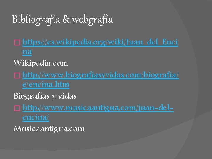 Bibliografía & webgrafía � https: //es. wikipedia. org/wiki/Juan_del_Enci na Wikipedia. com � http: //www.