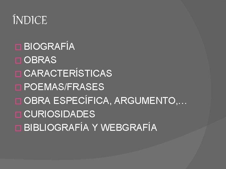 ÍNDICE � BIOGRAFÍA � OBRAS � CARACTERÍSTICAS � POEMAS/FRASES � OBRA ESPECÍFICA, ARGUMENTO, …