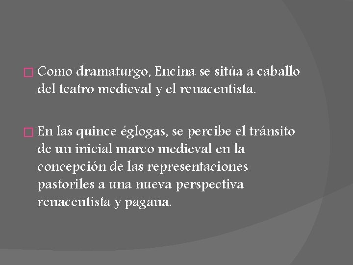 � Como dramaturgo, Encina se sitúa a caballo del teatro medieval y el renacentista.