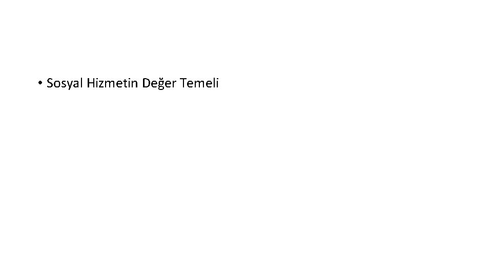  • Sosyal Hizmetin Değer Temeli 