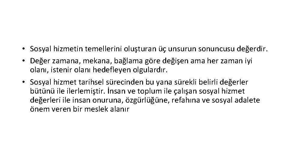  • Sosyal hizmetin temellerini oluşturan üç unsurun sonuncusu değerdir. • Değer zamana, mekana,