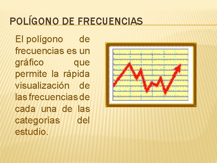 POLÍGONO DE FRECUENCIAS El polígono de frecuencias es un gráfico que permite la rápida