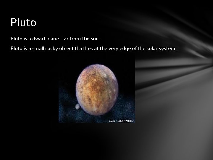Pluto is a dwarf planet far from the sun. Pluto is a small rocky