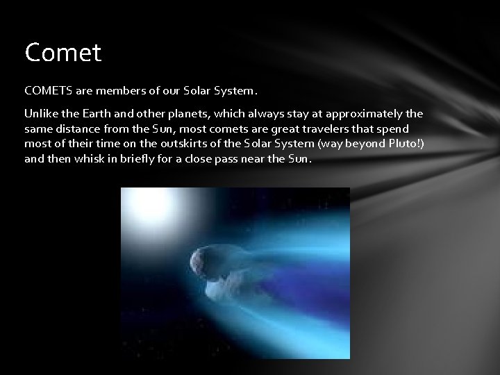 Comet COMETS are members of our Solar System. Unlike the Earth and other planets,