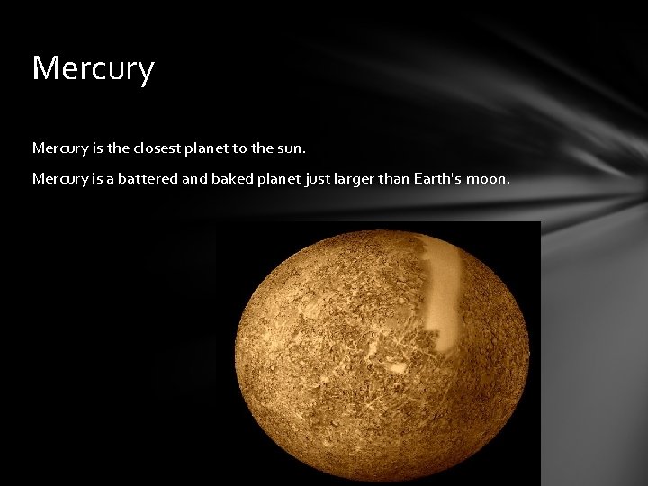 Mercury is the closest planet to the sun. Mercury is a battered and baked