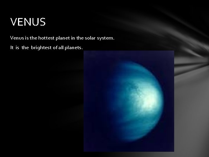 VENUS Venus is the hottest planet in the solar system. It is the brightest