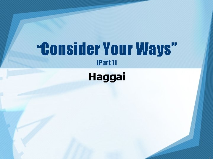 “Consider Your Ways” (Part 1) Haggai “Consider Your Ways” (Part 1) Haggai