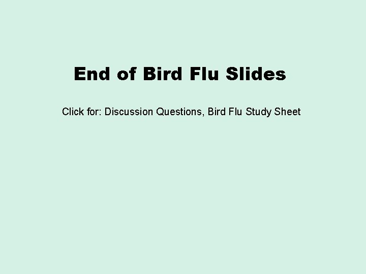 End of Bird Flu Slides Click for: Discussion Questions, Bird Flu Study Sheet 