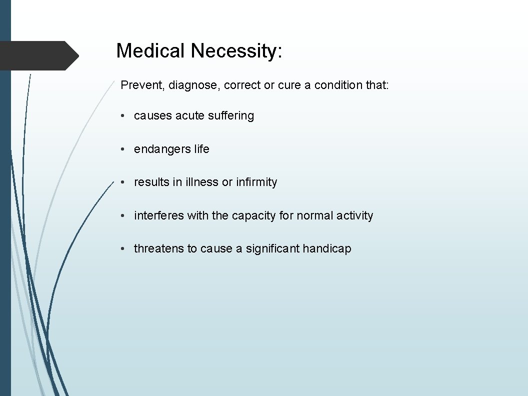 Medical Necessity: Prevent, diagnose, correct or cure a condition that: • causes acute suffering