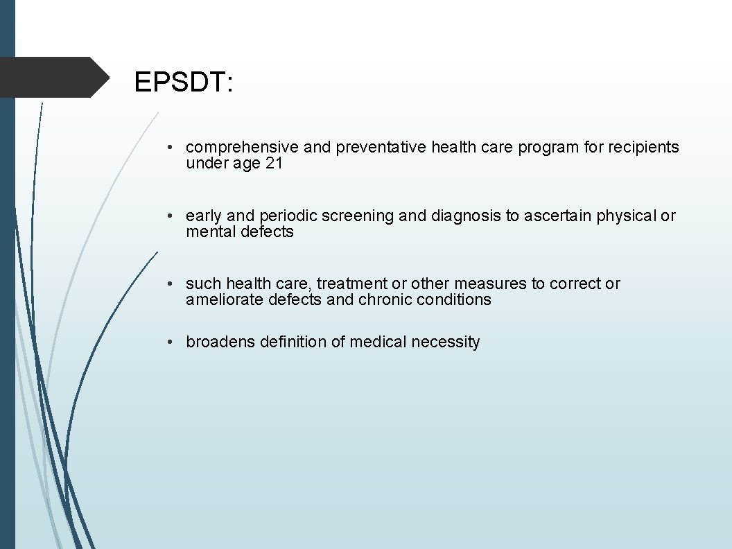 EPSDT: • comprehensive and preventative health care program for recipients under age 21 •