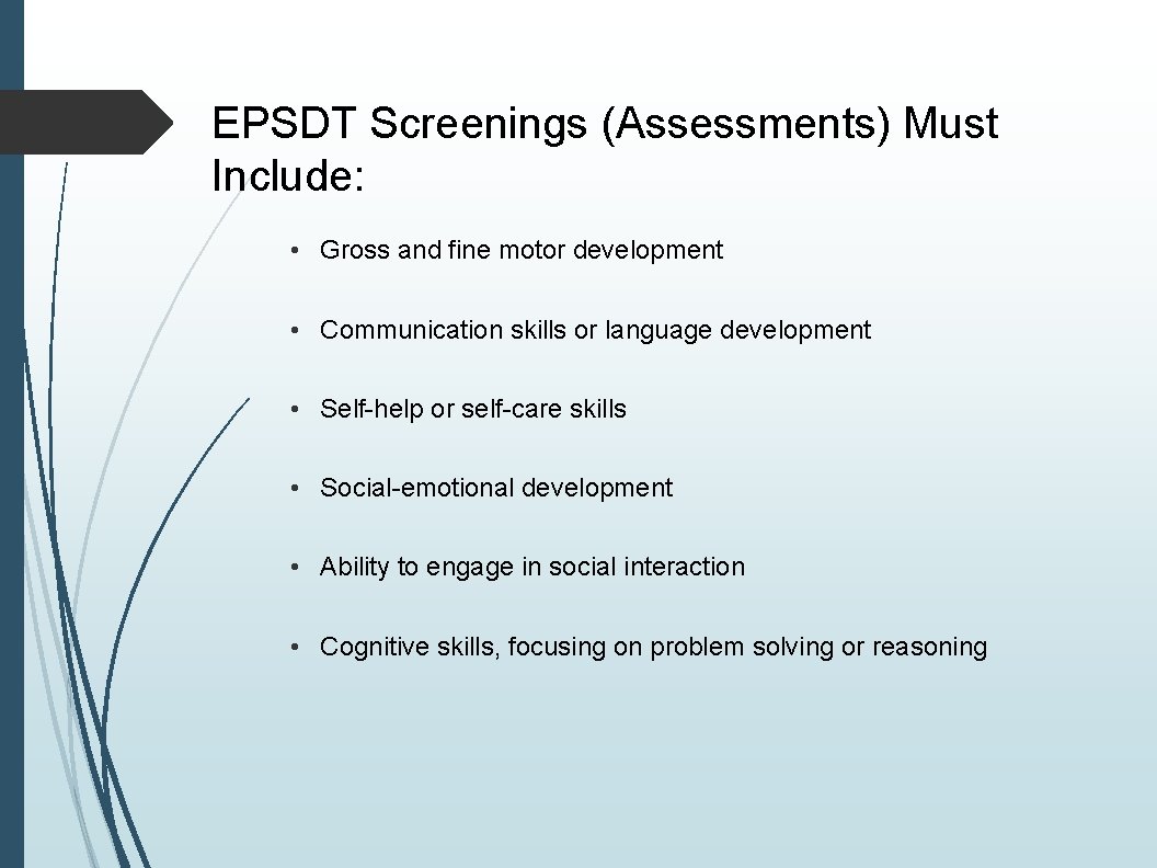 EPSDT Screenings (Assessments) Must Include: • Gross and fine motor development • Communication skills