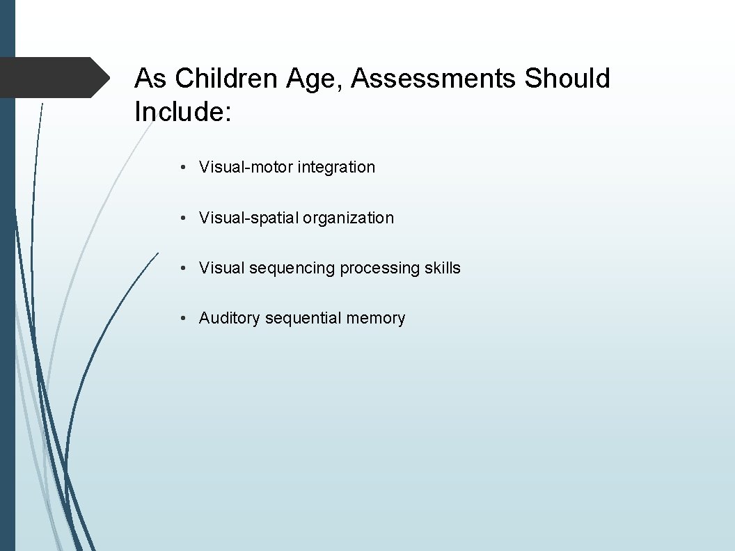 As Children Age, Assessments Should Include: • Visual-motor integration • Visual-spatial organization • Visual