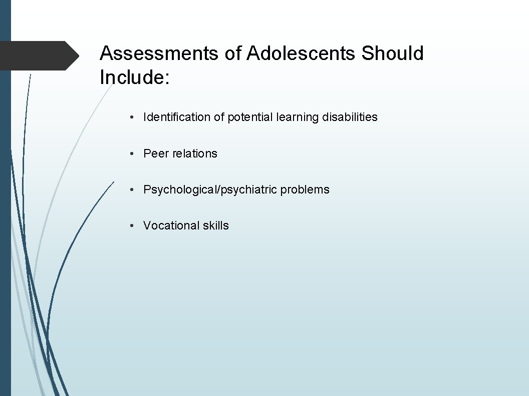 Assessments of Adolescents Should Include: • Identification of potential learning disabilities • Peer relations