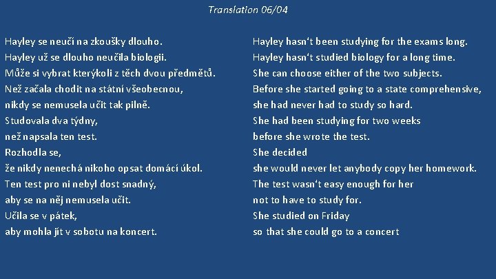 Translation 06/04 Hayley se neučí na zkoušky dlouho. Hayley už se dlouho neučila biologii.