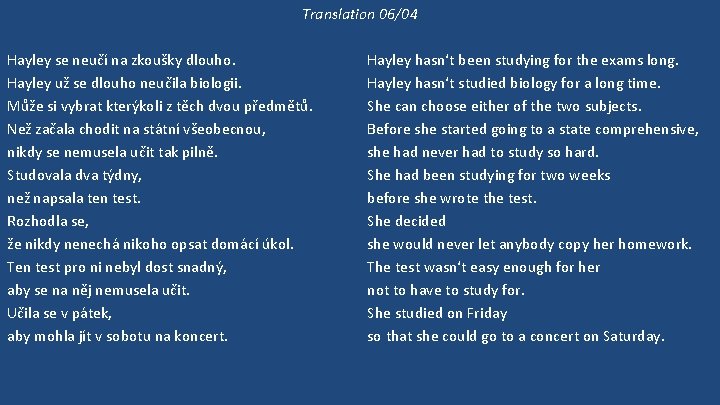 Translation 06/04 Hayley se neučí na zkoušky dlouho. Hayley už se dlouho neučila biologii.