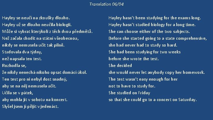 Translation 06/04 Hayley se neučí na zkoušky dlouho. Hayley už se dlouho neučila biologii.