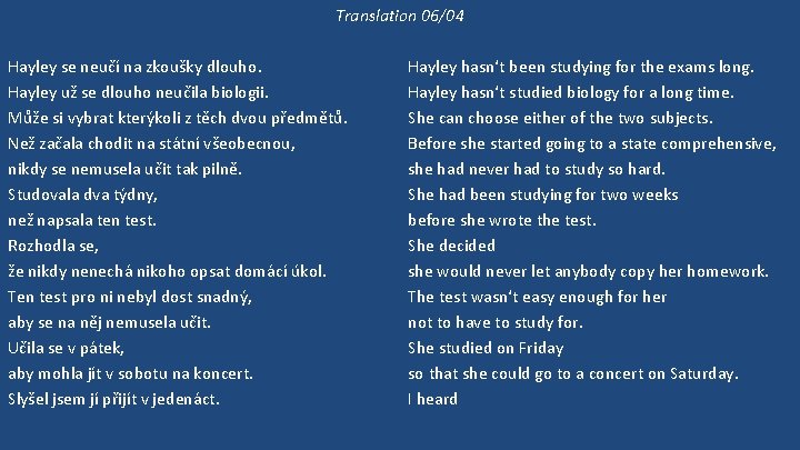 Translation 06/04 Hayley se neučí na zkoušky dlouho. Hayley už se dlouho neučila biologii.