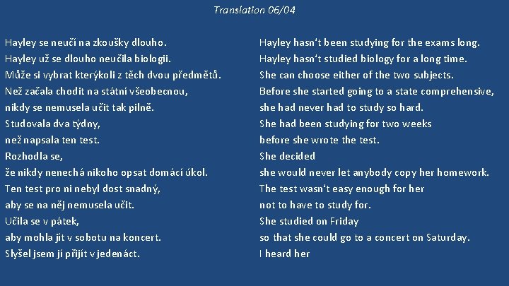 Translation 06/04 Hayley se neučí na zkoušky dlouho. Hayley už se dlouho neučila biologii.